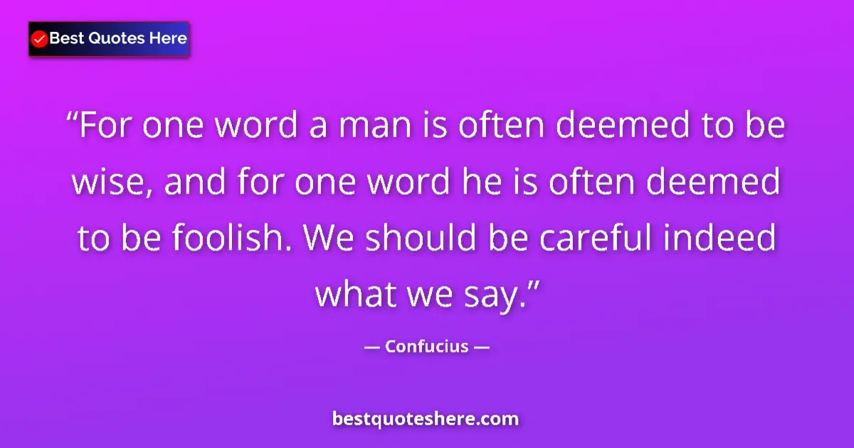 Quote by Confucius: For one word a man is often deemed to be wise, and for one word he is often deemed to be foolish. We...