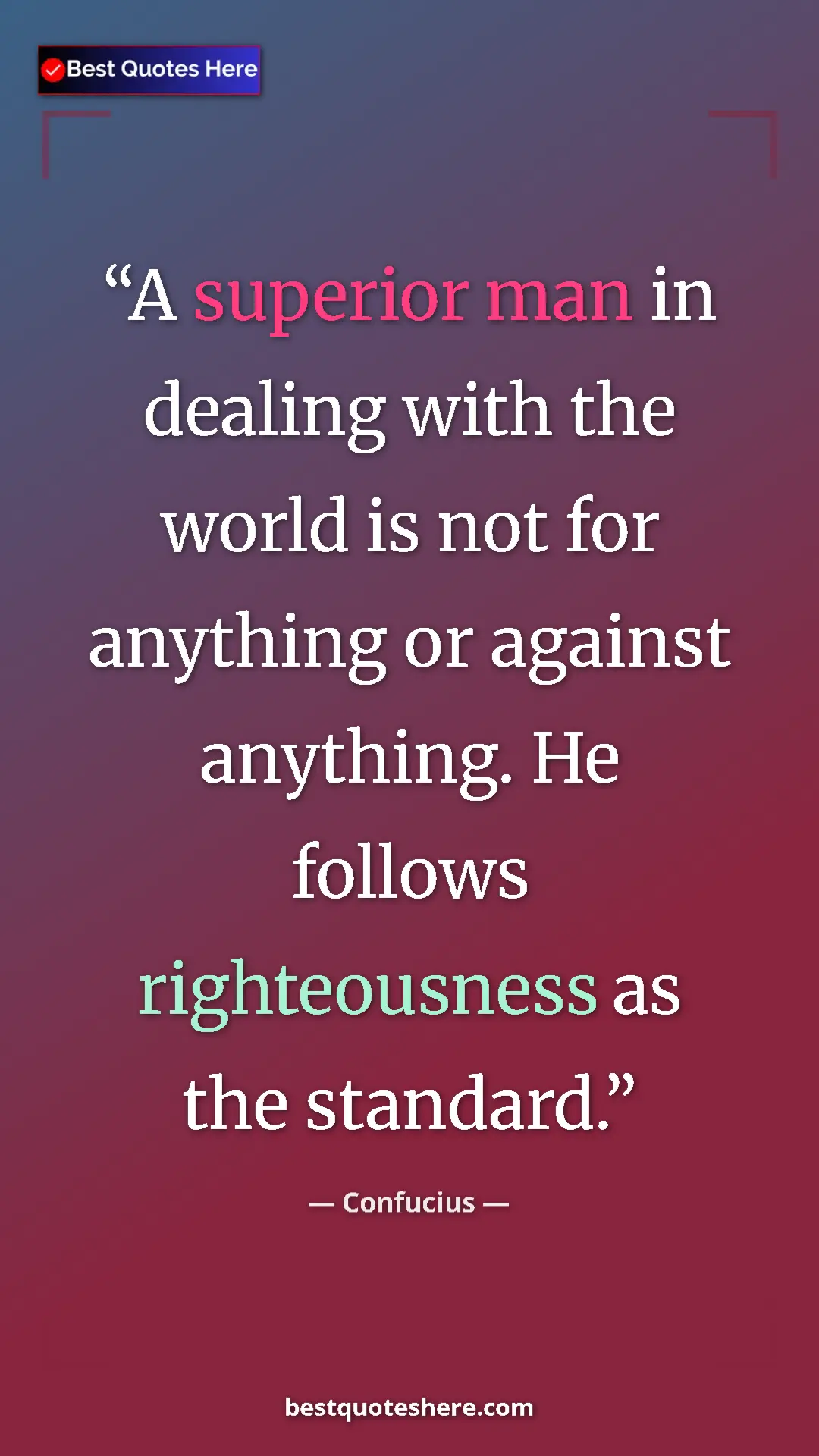 Pinterest quote poster by Confucius: "A superior man in dealing with the world is not for..."