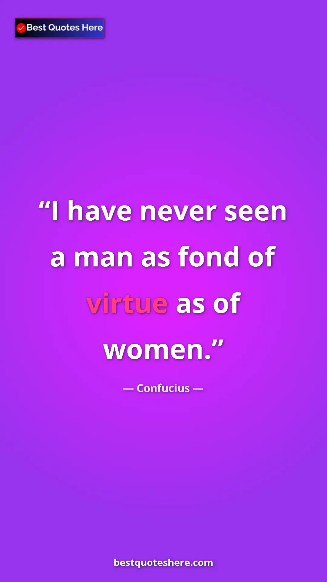 Pinterest quote poster by Confucius: "I have never seen a man as fond of virtue as of women."