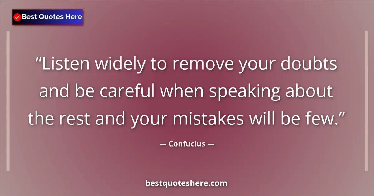 Quote by Confucius: Listen widely to remove your doubts and be careful when speaking about the rest and your mistakes wi...