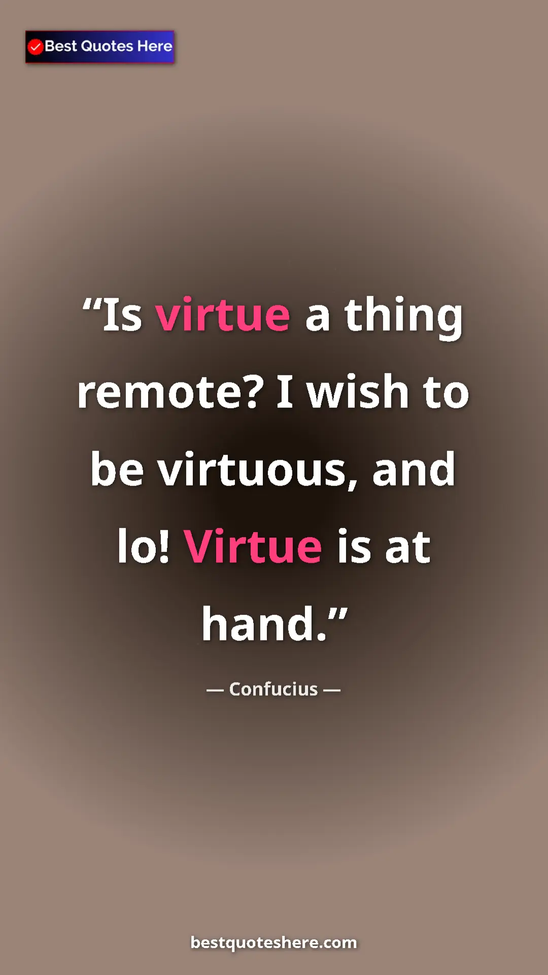 Pinterest quote poster by Confucius: "Is virtue a thing remote? I wish to be virtuous, and lo!..."