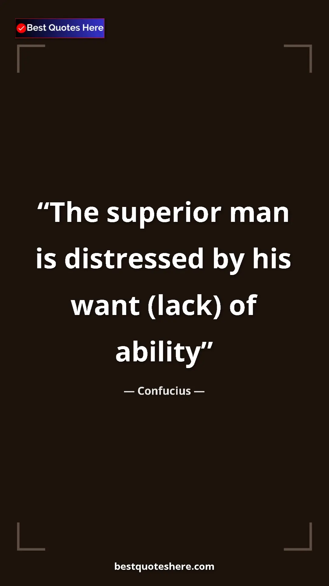Pinterest quote poster by Confucius: "The superior man is distressed by his want (lack) of ability"