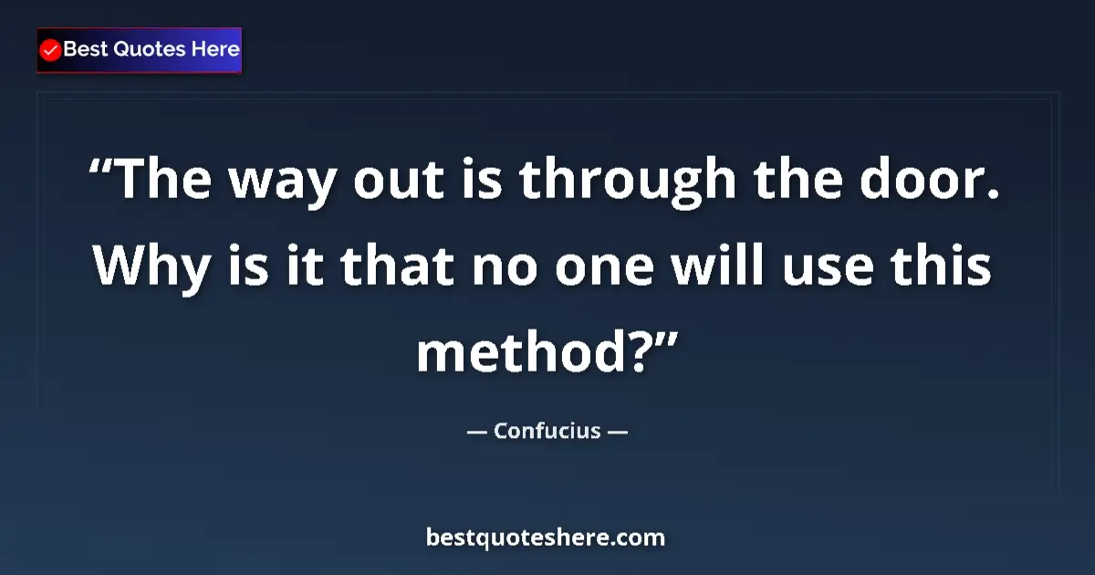 Quote by Confucius: The way out is through the door. Why is it that no one will use this method?...