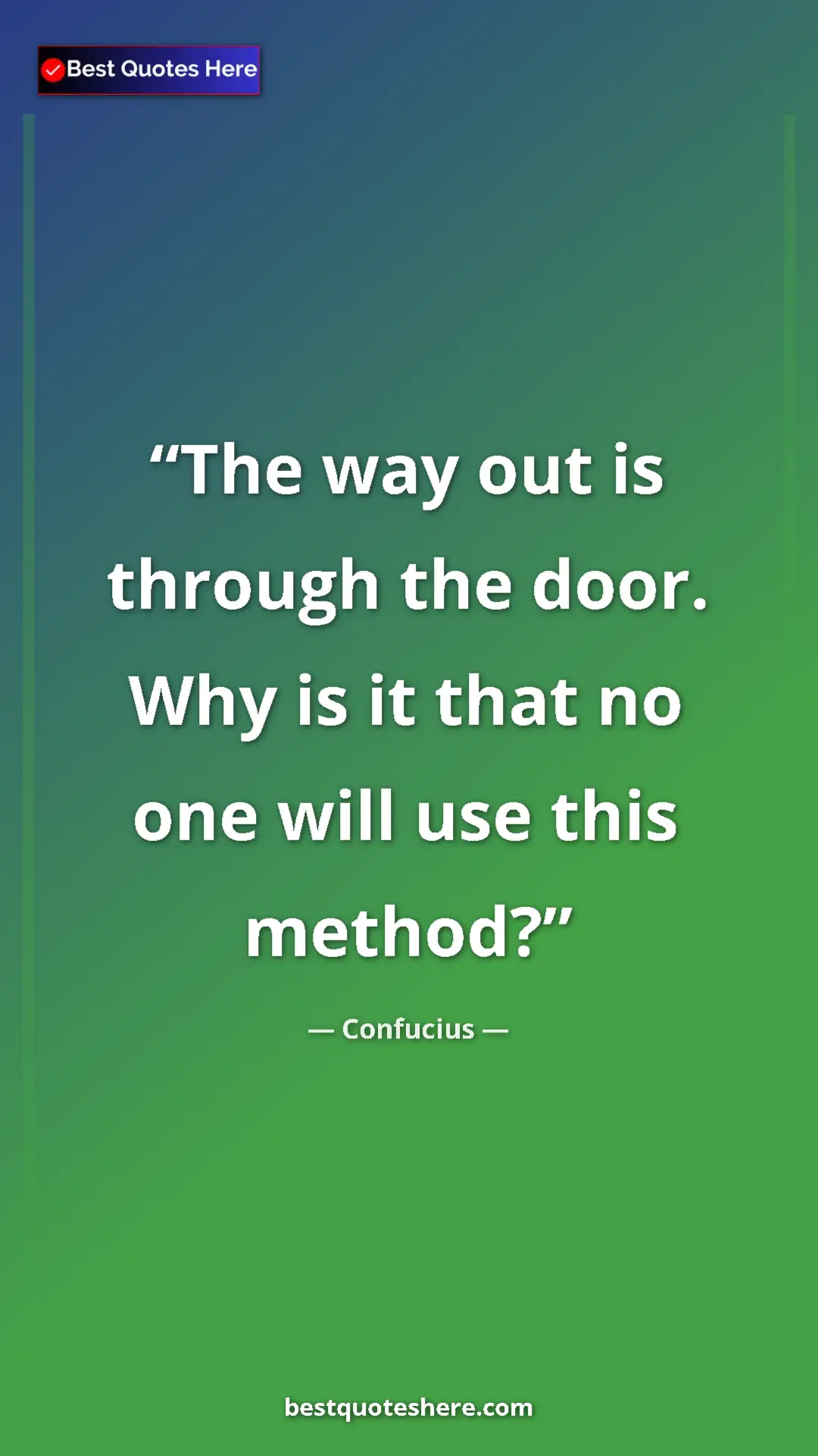 Pinterest quote poster by Confucius: "The way out is through the door. Why is it that no one will..."