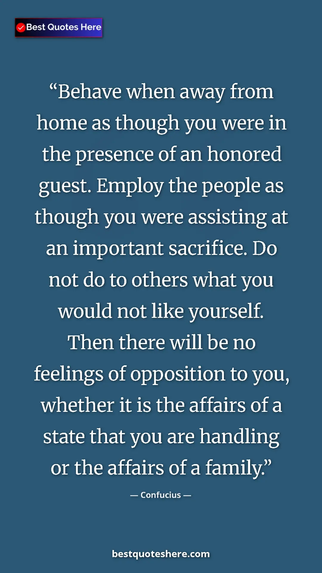 Confucius Quote Card: "Behave when away from home as though you were in the..." Pinterest quote poster by Confucius: "Behave when away from home as though you were in the..."