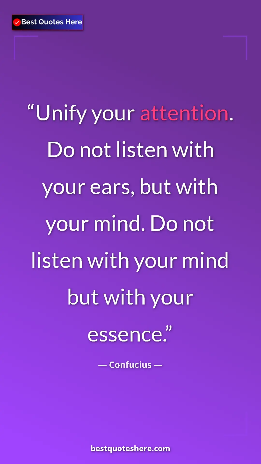 Pinterest quote poster by Confucius: "Unify your attention.  Do not listen with your ears, but..."