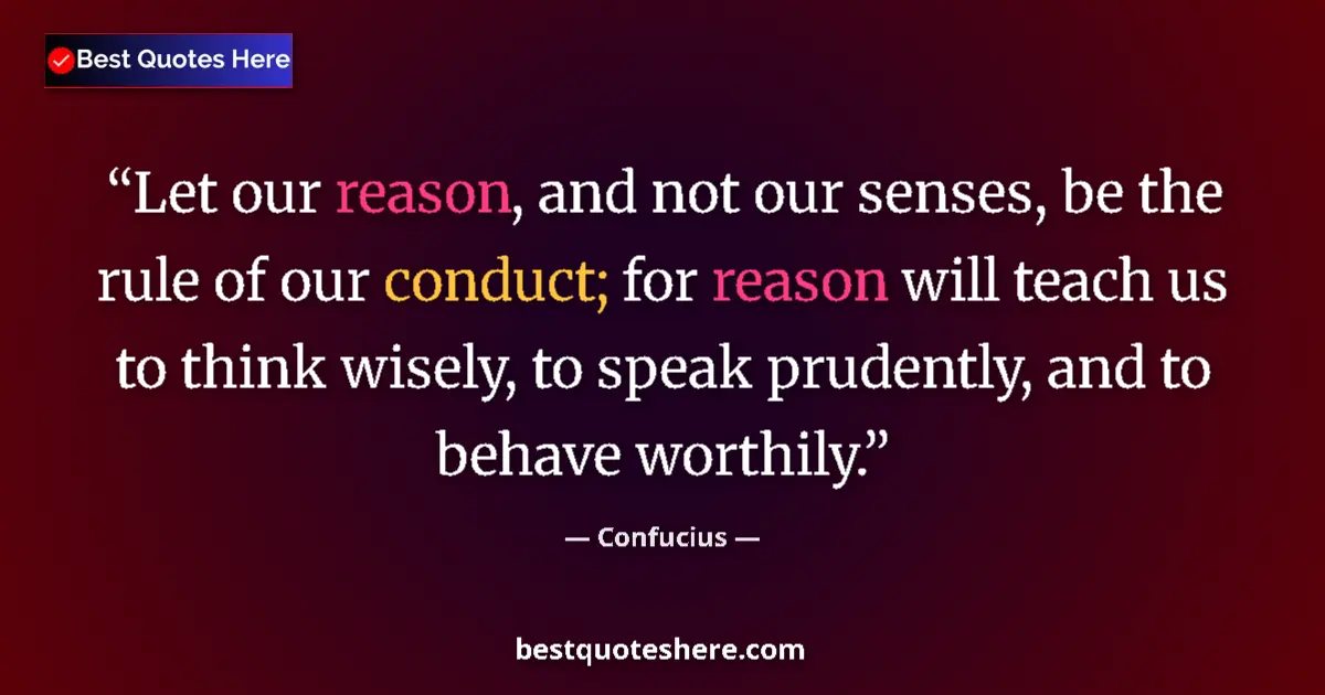 Quote by Confucius: Let our reason, and not our senses, be the rule of our conduct; for reason will teach us to think wi...