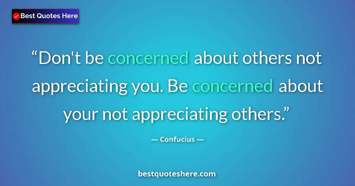 Quote by Confucius: Don't be concerned about others not appreciating y