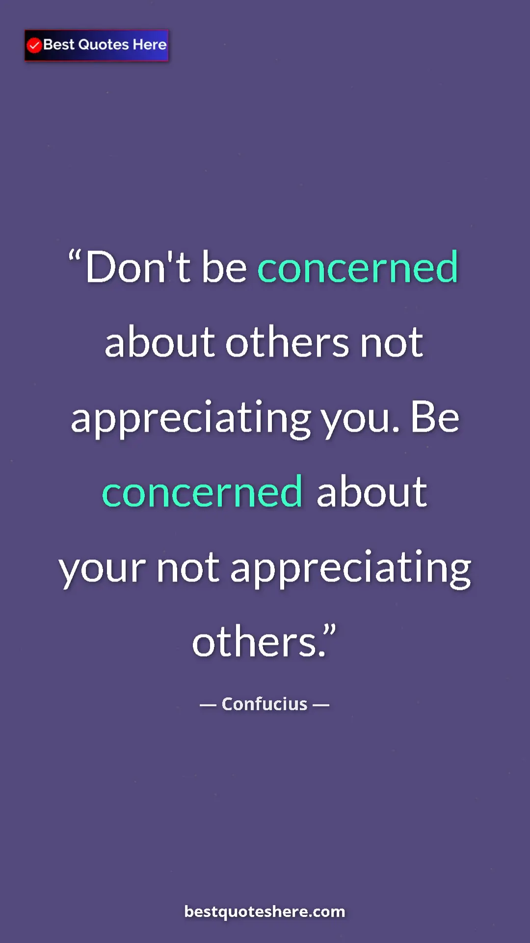 Pinterest quote poster by Confucius: "Don't be concerned about others not appreciating you. Be..."