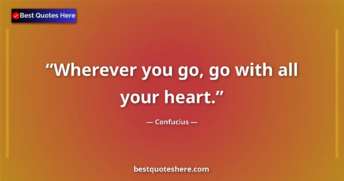 Quote by Confucius: Wherever you go, go with all your heart....