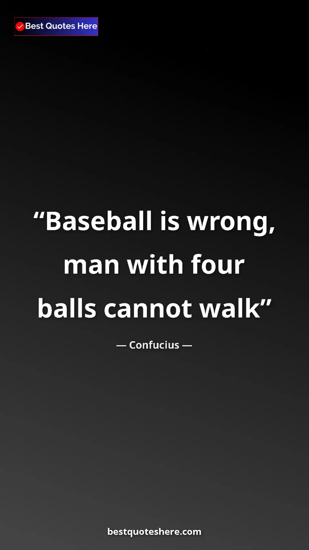 Pinterest quote poster by Confucius: "Baseball is wrong, man with four balls cannot walk"