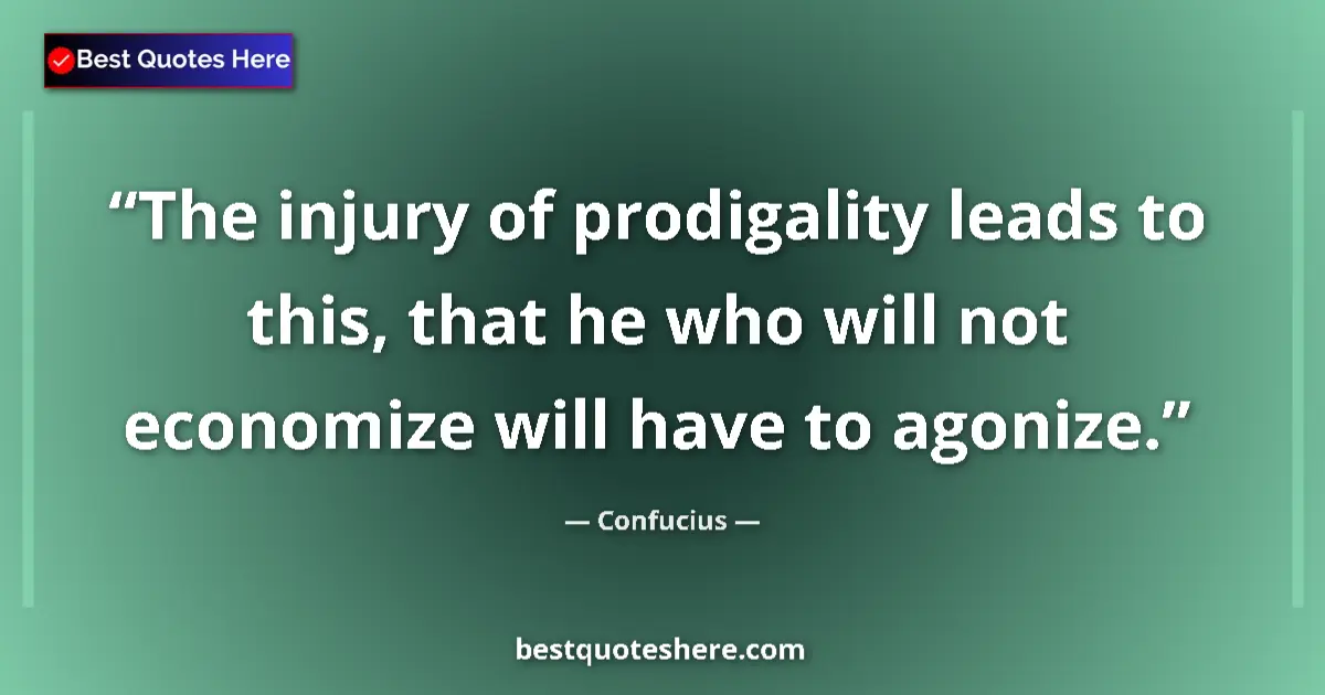 Quote by Confucius: The injury of prodigality leads to this, that he who will not economize will have to agonize....
