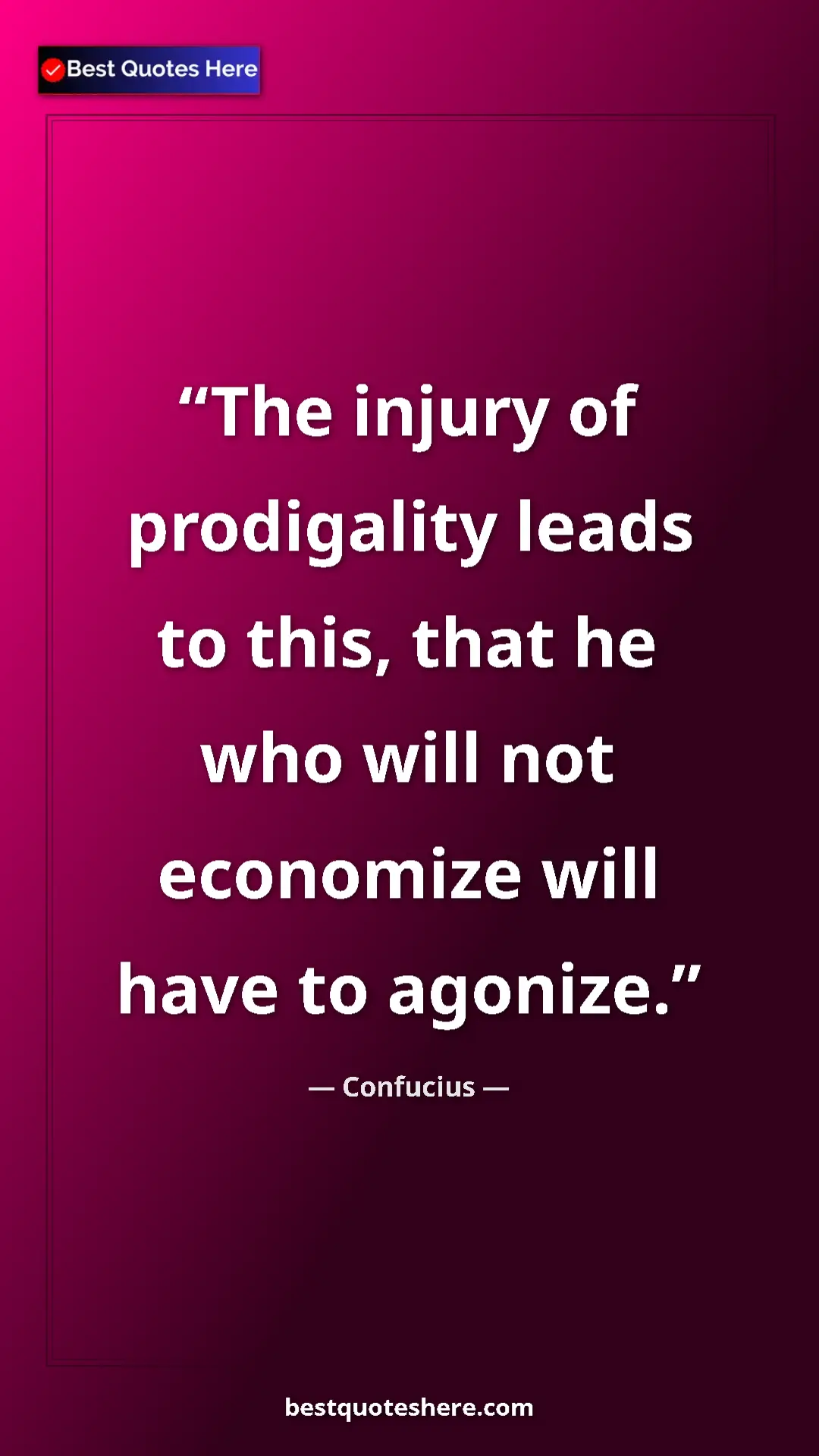 Pinterest quote poster by Confucius: "The injury of prodigality leads to this, that he who will..."