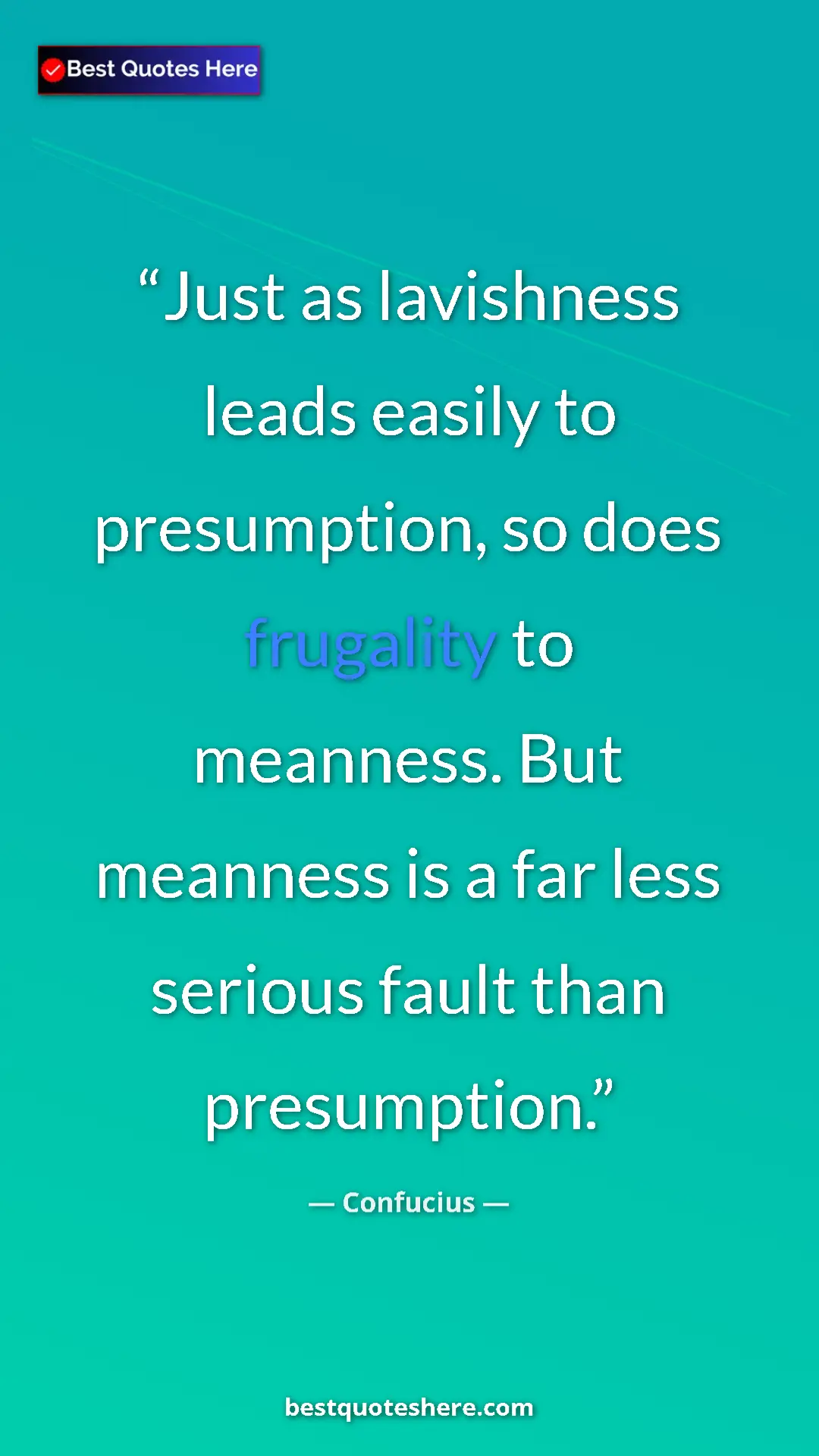 Pinterest quote poster by Confucius: "Just as lavishness leads easily to presumption, so does frug"