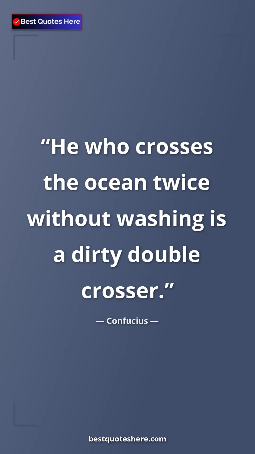 Pinterest quote poster by Confucius: "He who crosses the ocean twice without washing is a dirty..."