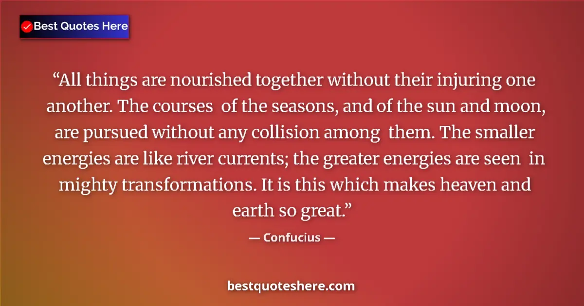 Quote by Confucius: All things are nourished together without their injuring one another. The courses  of the seasons, a...