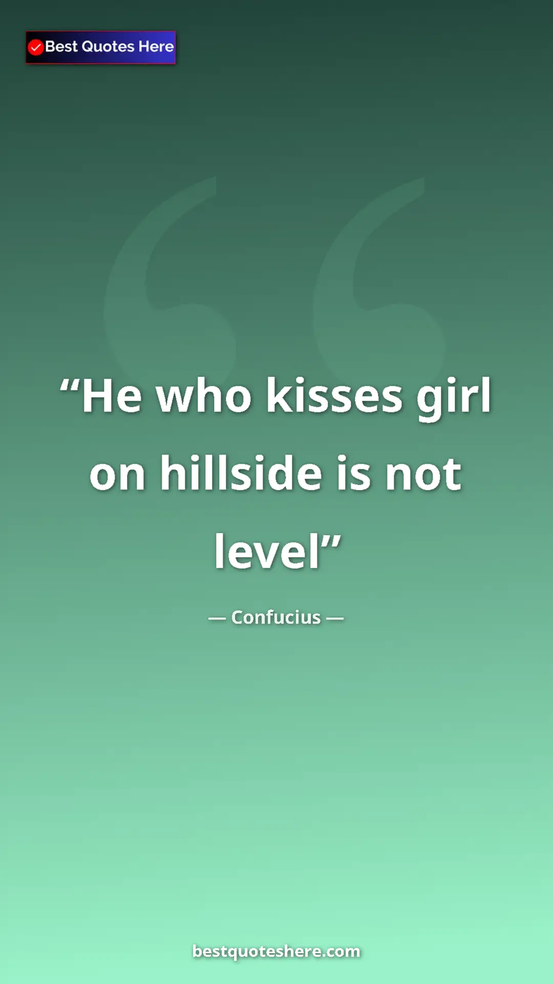 Pinterest quote poster by Confucius: "He who kisses girl on hillside is not level"