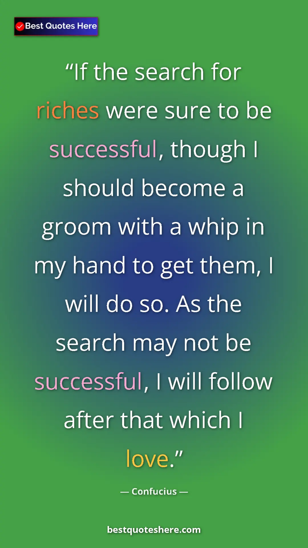 Pinterest quote poster by Confucius: "If the search for riches were sure to be successful, though..."