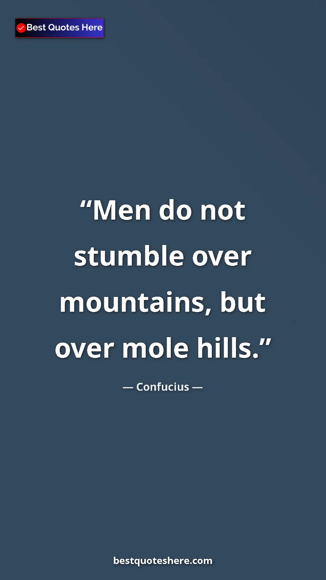 Pinterest quote poster by Confucius: "Men do not stumble over mountains, but over mole hills."