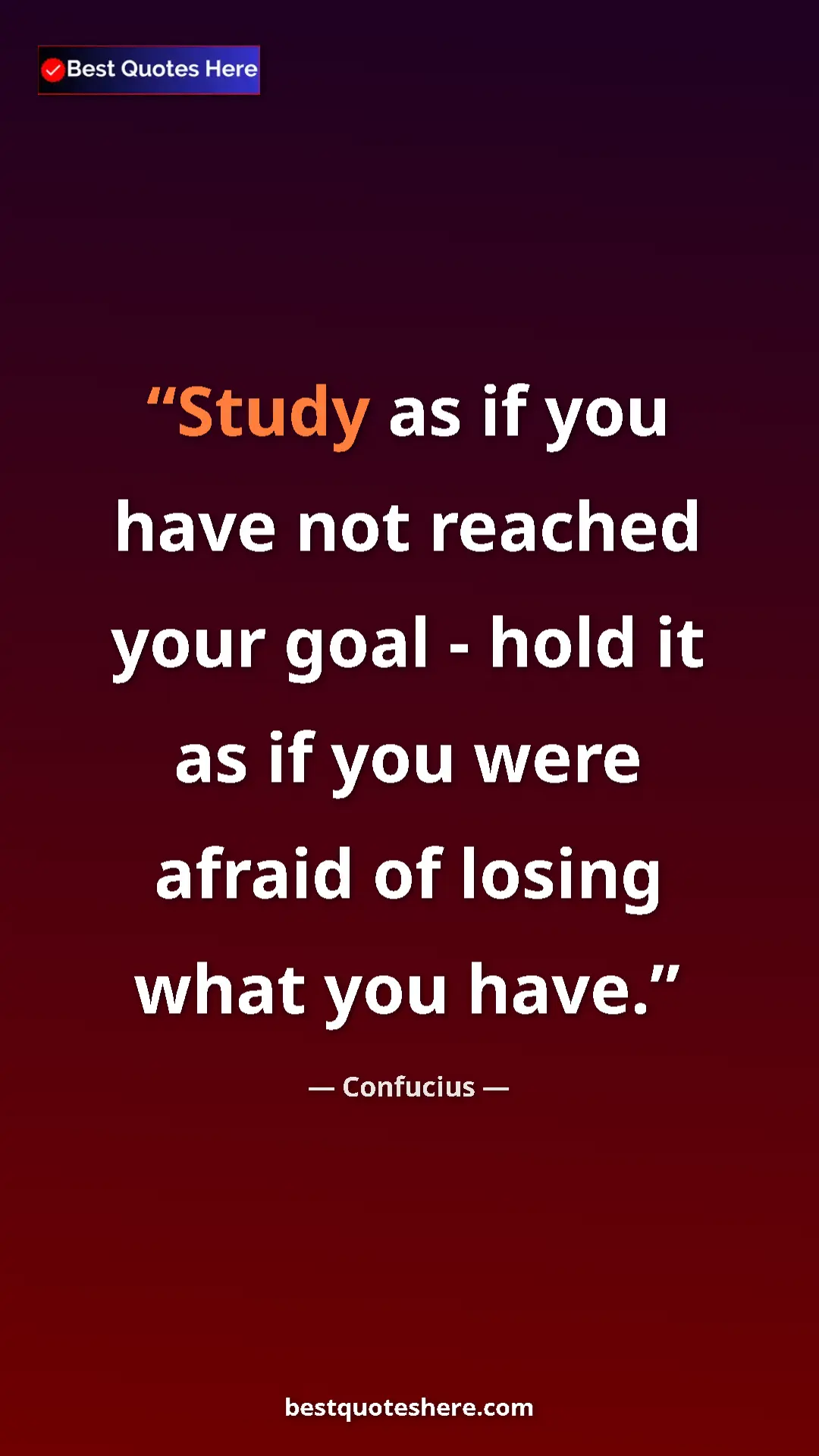 Pinterest quote poster by Confucius: "Study as if you have not reached your goal - hold it as if..."