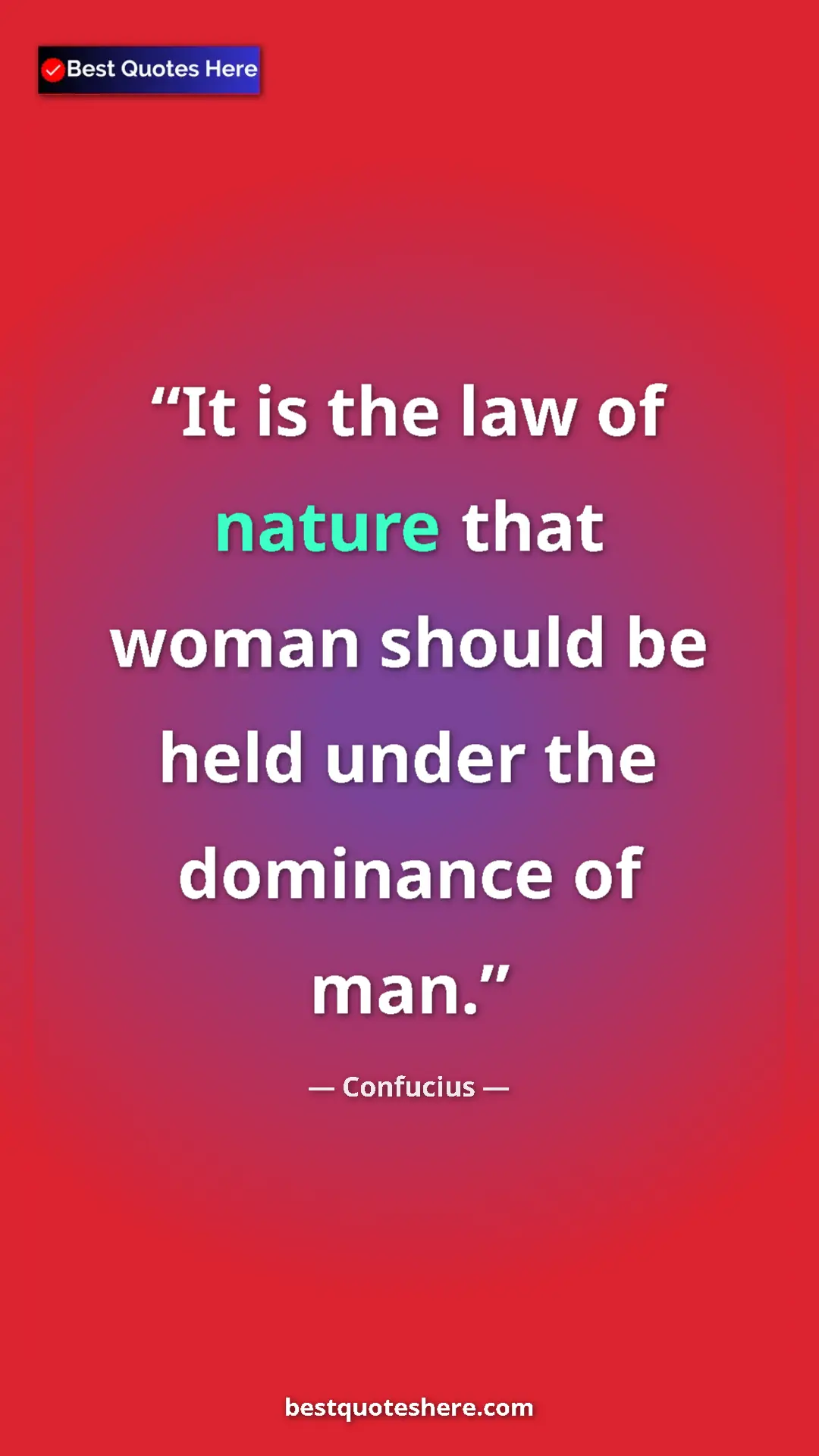Pinterest quote poster by Confucius: "It is the law of nature that woman should be held under the..."