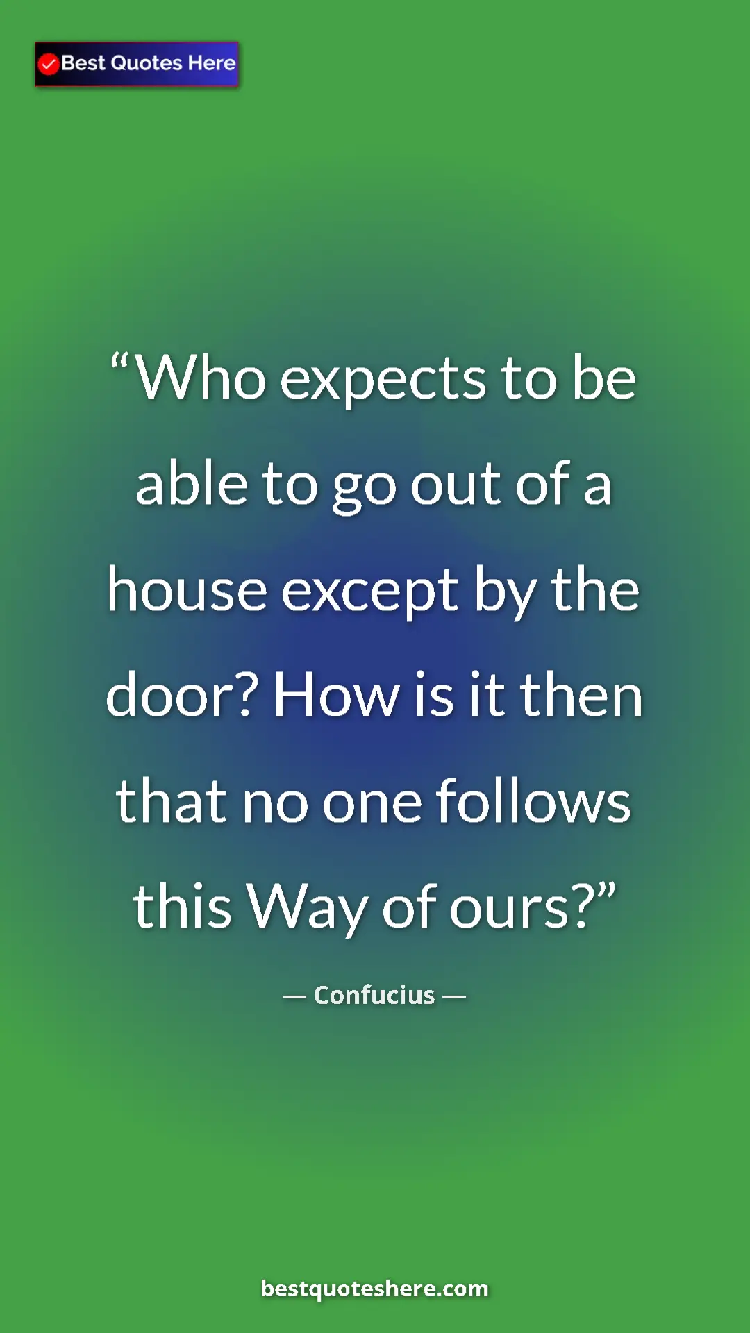 Pinterest quote poster by Confucius: "Who expects to be able to go out of a house except by the..."