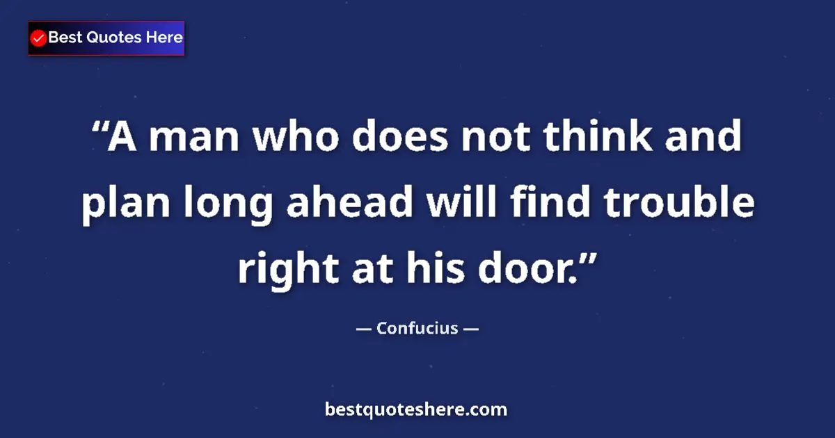 Image for the quote by Confucius: A man who does not think and plan long ahead will find trouble right at his door....