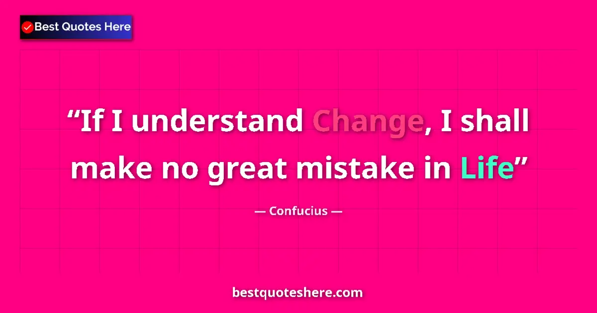 Quote by Confucius: If I understand Change, I shall make no great mistake in Life...
