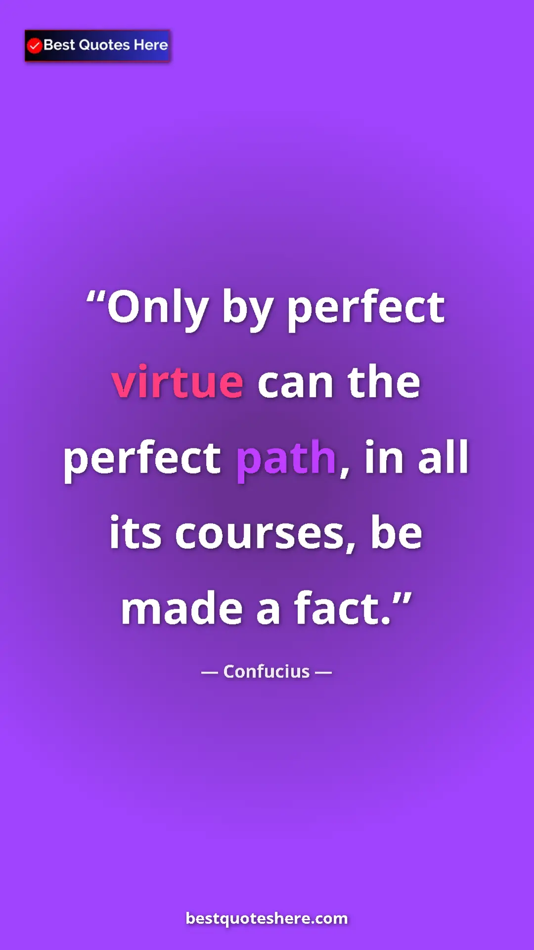 Pinterest quote poster by Confucius: "Only by perfect virtue can the perfect path, in all its..."