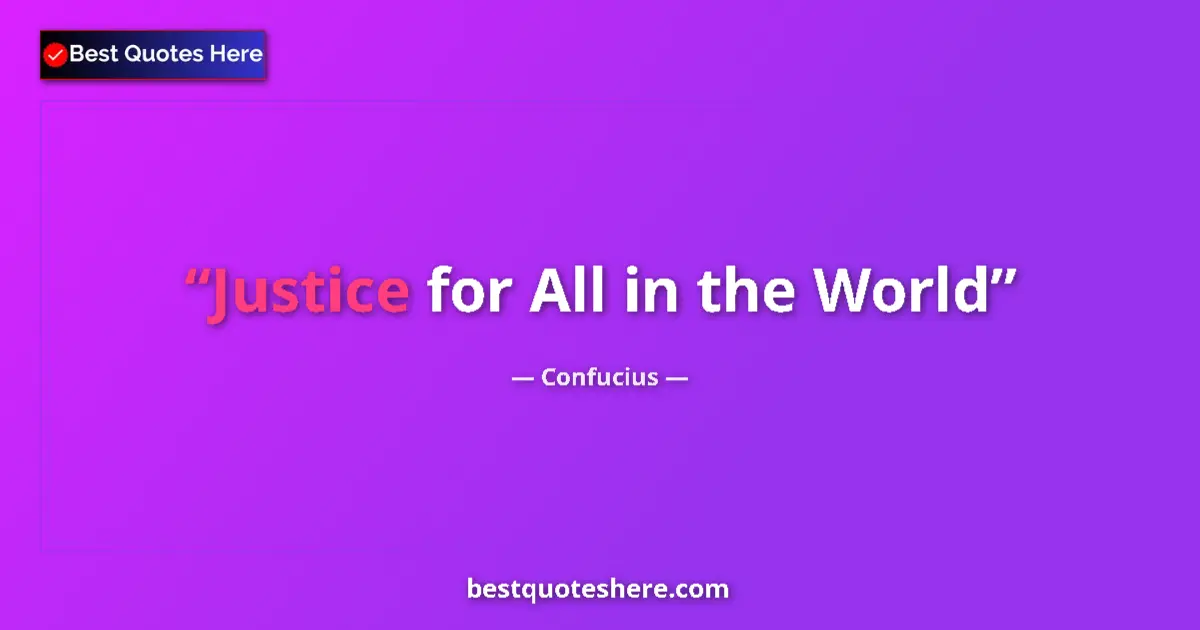 Image for the quote by Confucius: Justice for All in the World...