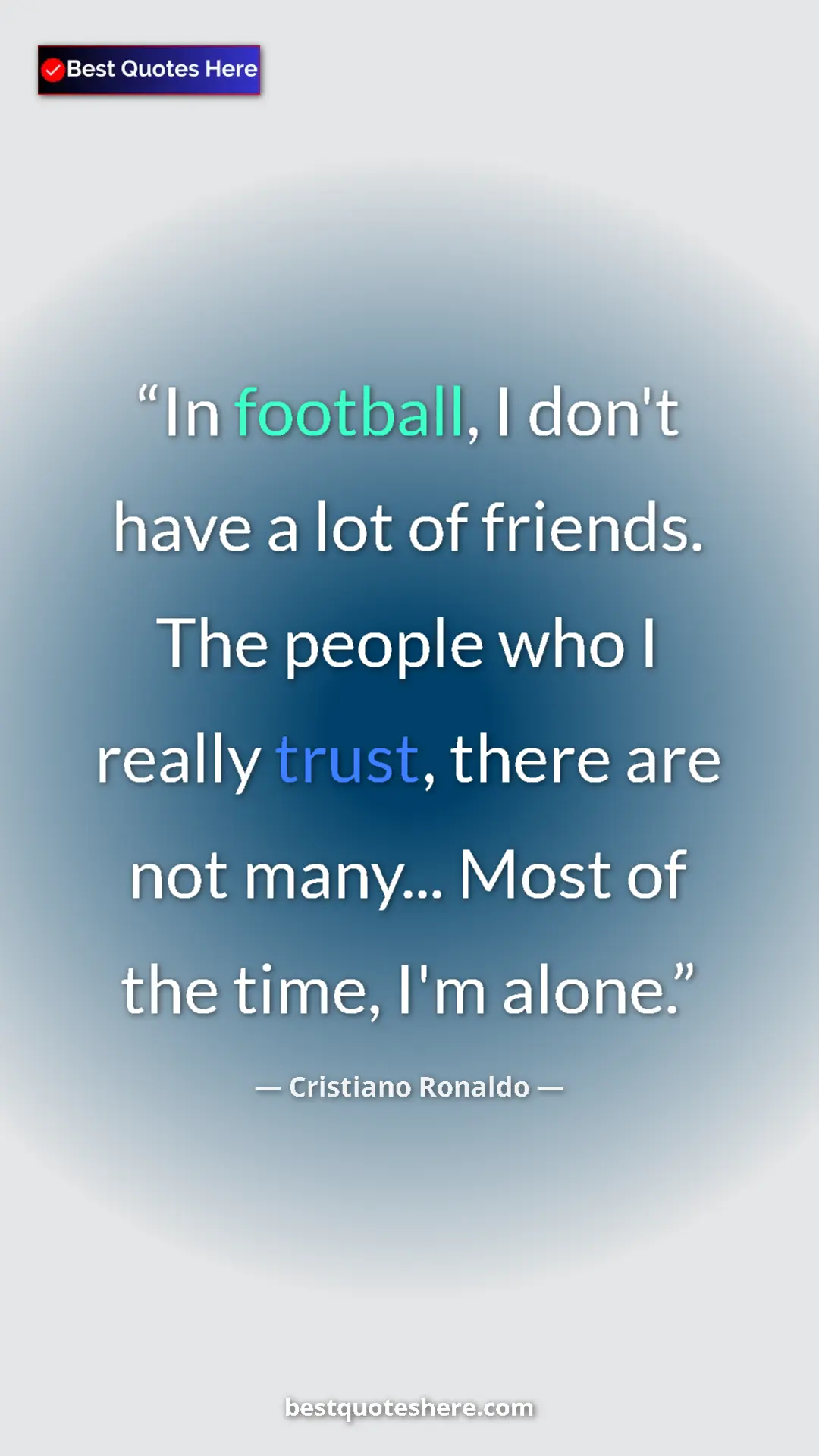 Cristiano Ronaldo Quote Card: "In football, I don't have a lot of friends. The people who..." Pinterest quote poster by Cristiano Ronaldo: "In football, I don't have a lot of friends. The people who..."