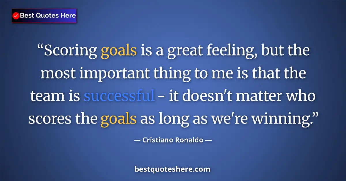 Quote by Cristiano Ronaldo: Scoring goals is a great feeling, but the most important thing to me is that the team is successful ...