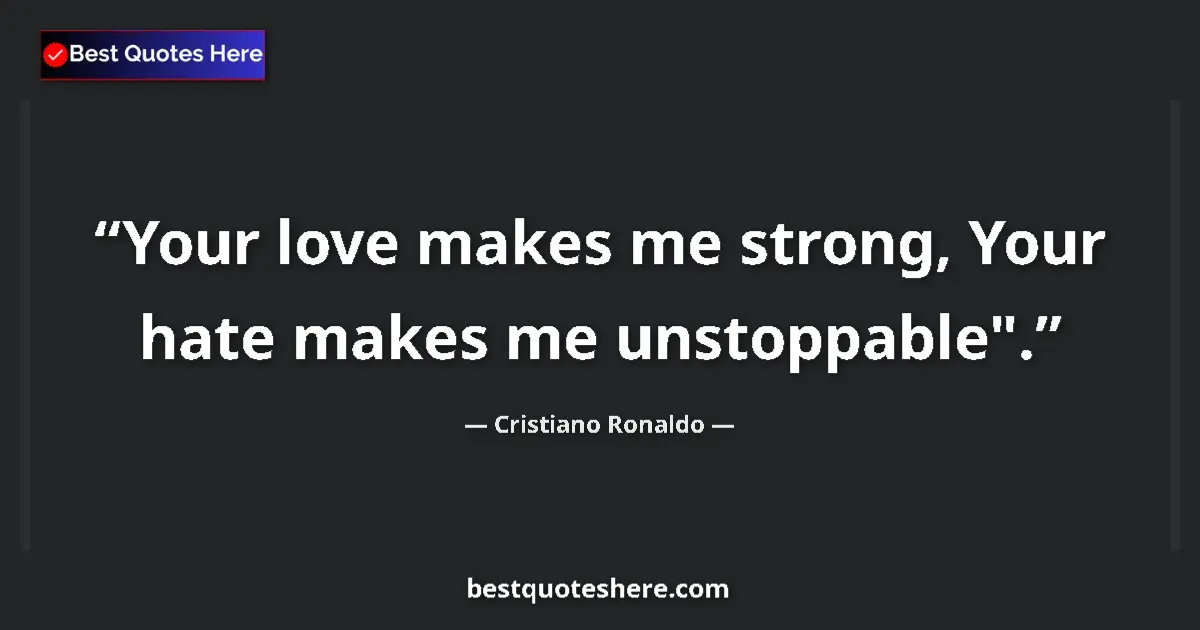 Quote by Cristiano Ronaldo: Your love makes me strong, Your hate makes me unstoppable