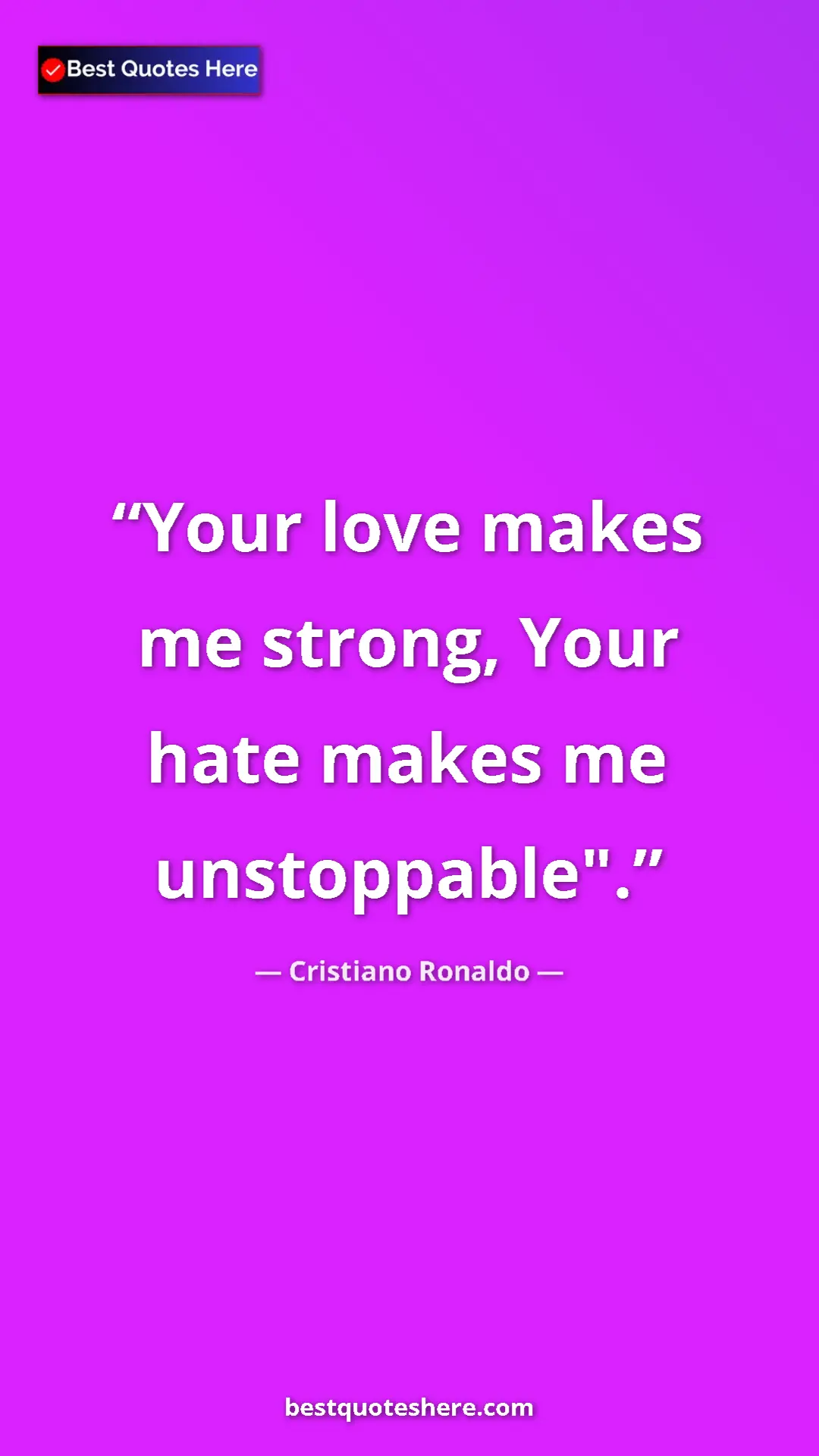 Cristiano Ronaldo Quote Card: "Your love makes me strong, Your hate makes me unstoppable"." Pinterest quote poster by Cristiano Ronaldo: "Your love makes me strong, Your hate makes me unstoppable"."