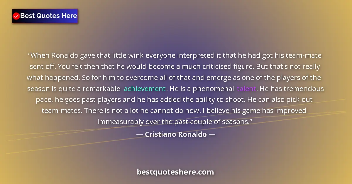 Quote by Cristiano Ronaldo: When Ronaldo gave that little wink everyone interpreted it that he had got his team-mate sent off. Y...