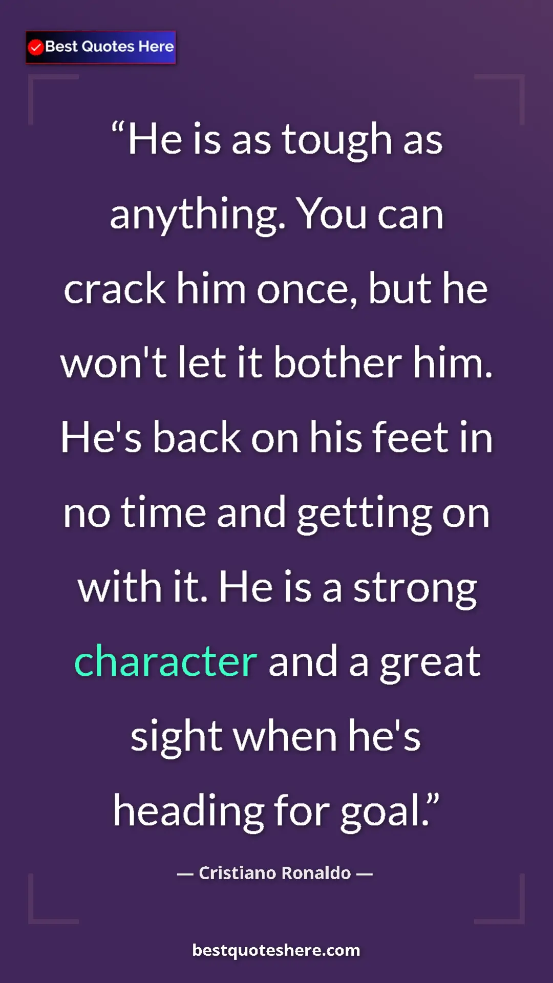 Cristiano Ronaldo Quote Card: "He is as tough as anything. You can crack him once, but he..." Pinterest quote poster by Cristiano Ronaldo: "He is as tough as anything. You can crack him once, but he..."