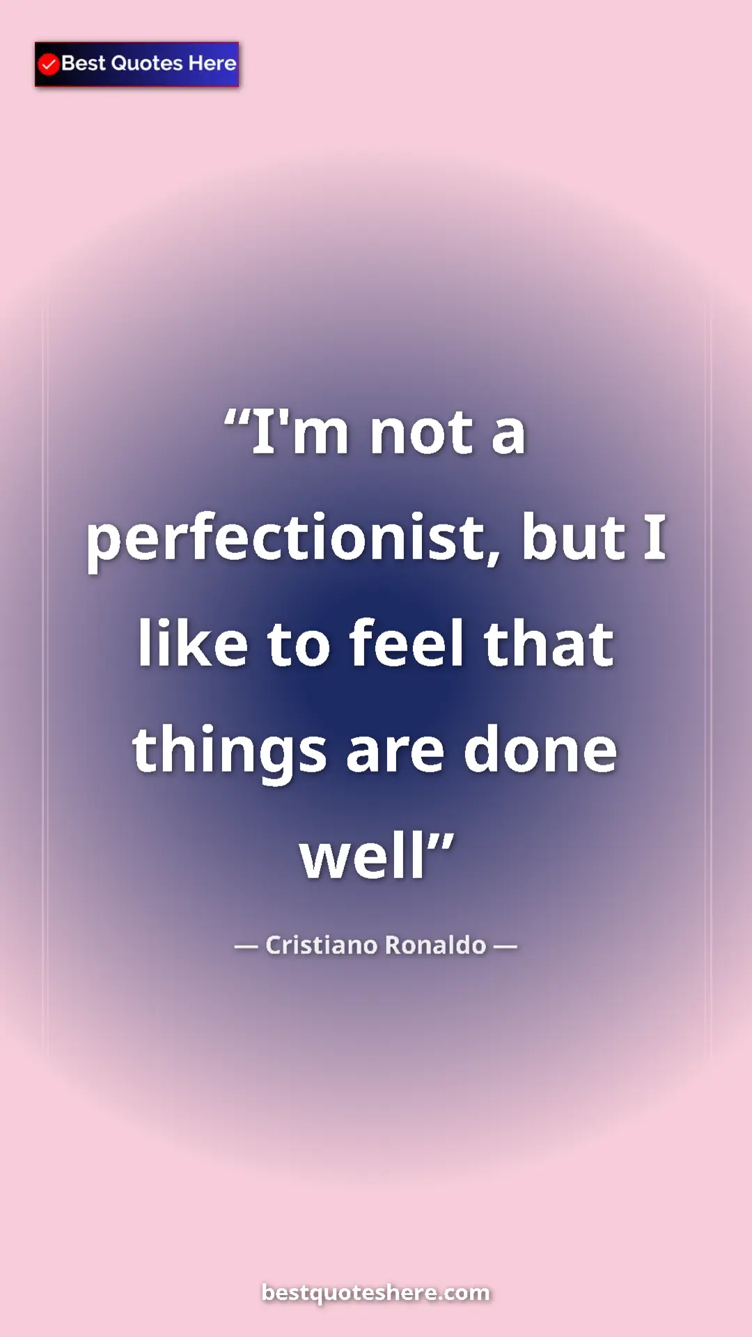 Cristiano Ronaldo Quote Card: "I'm not a perfectionist, but I like to feel that things are..." Pinterest quote poster by Cristiano Ronaldo: "I'm not a perfectionist, but I like to feel that things are..."