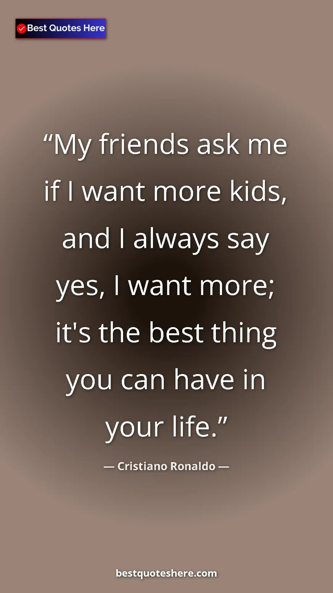 Cristiano Ronaldo Quote Card: "My friends ask me if I want more kids, and I always say..." Pinterest quote poster by Cristiano Ronaldo: "My friends ask me if I want more kids, and I always say..."