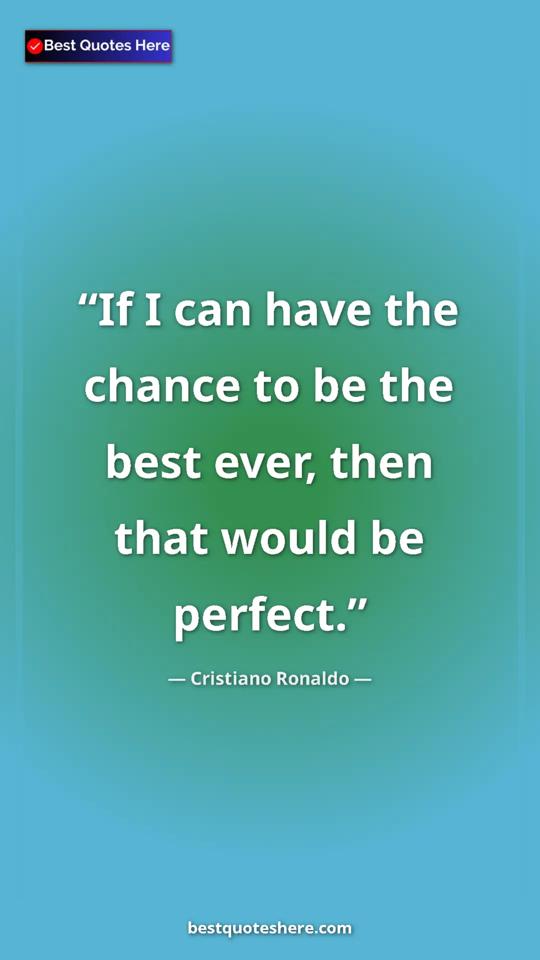 Cristiano Ronaldo Quote Card: "If I can have the chance to be the best ever, then that..." Pinterest quote poster by Cristiano Ronaldo: "If I can have the chance to be the best ever, then that..."