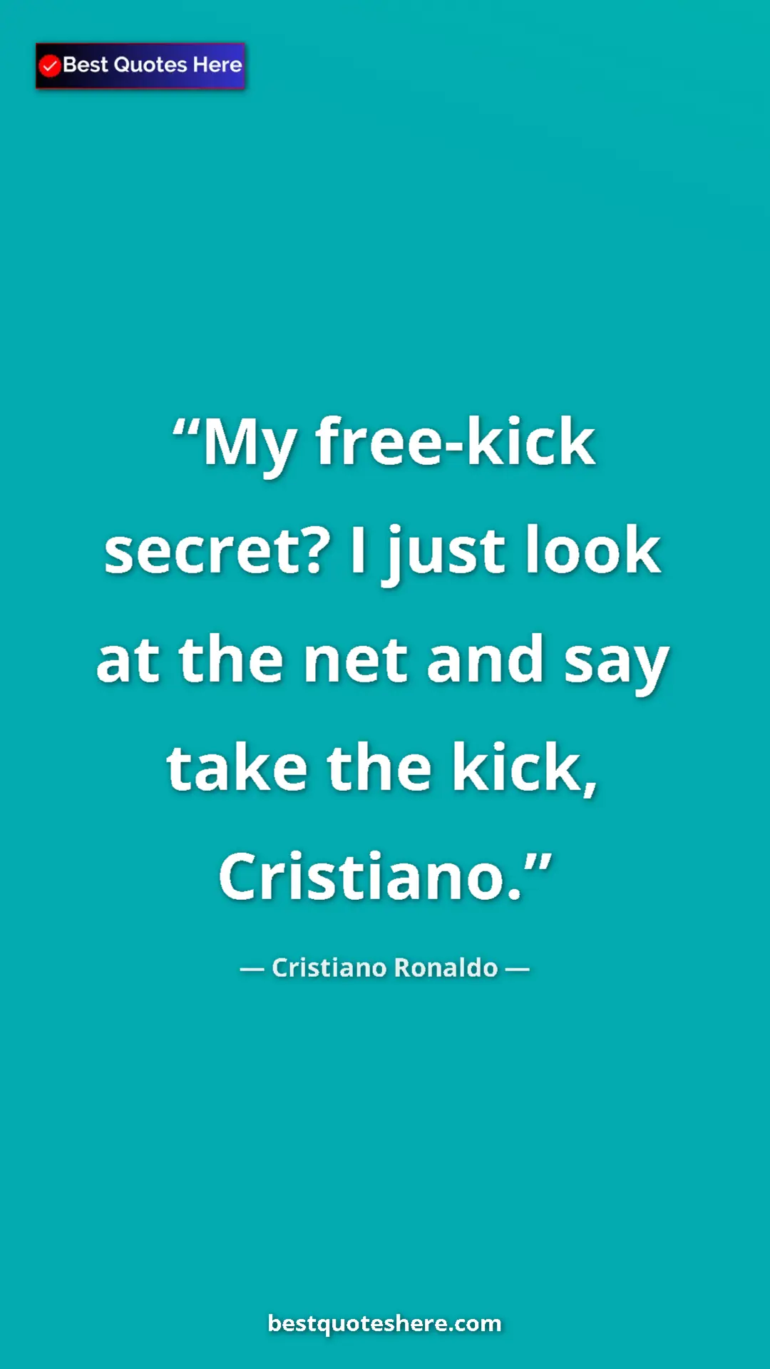 Pinterest quote poster by Cristiano Ronaldo: "My free-kick secret? I just look at the net and say take..."