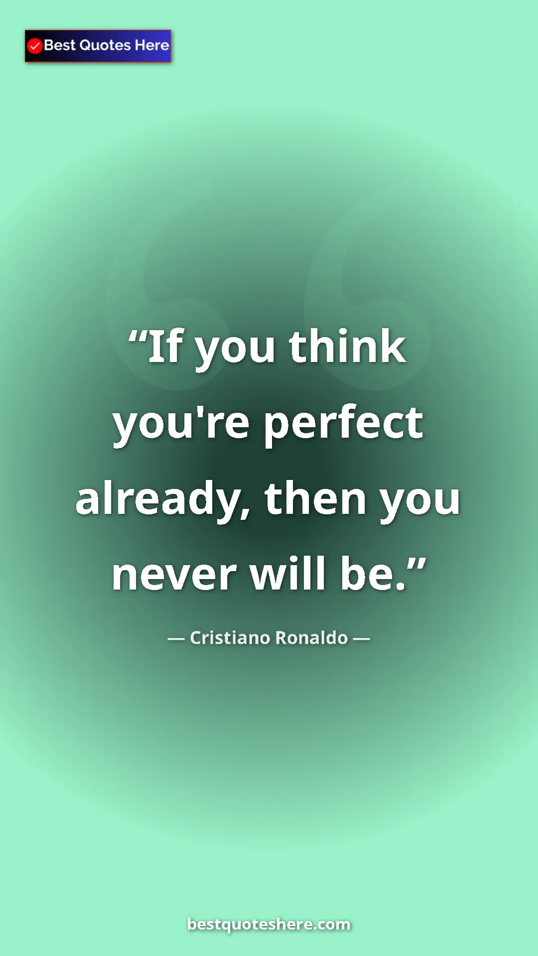 Cristiano Ronaldo Quote Card: "If you think you're perfect already, then you never will be." Pinterest quote poster by Cristiano Ronaldo: "If you think you're perfect already, then you never will be."