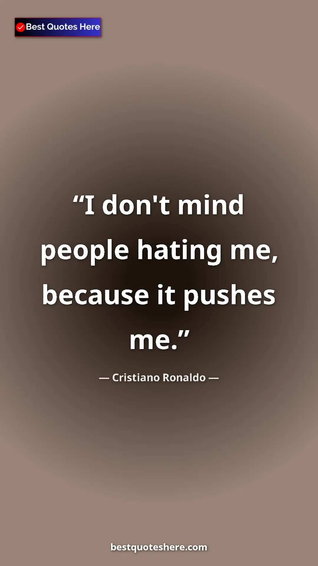 Cristiano Ronaldo Quote Card: "I don't mind people hating me, because it pushes me." Pinterest quote poster by Cristiano Ronaldo: "I don't mind people hating me, because it pushes me."
