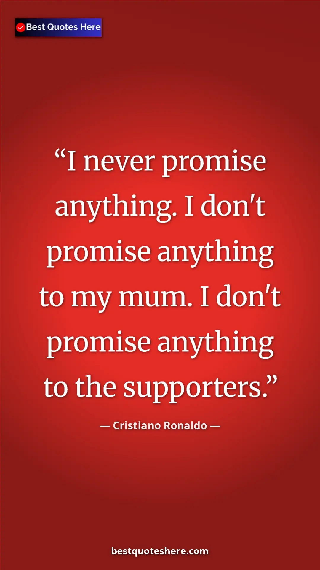 Cristiano Ronaldo Quote Card: "I never promise anything. I don't promise anything to my..." Pinterest quote poster by Cristiano Ronaldo: "I never promise anything. I don't promise anything to my..."