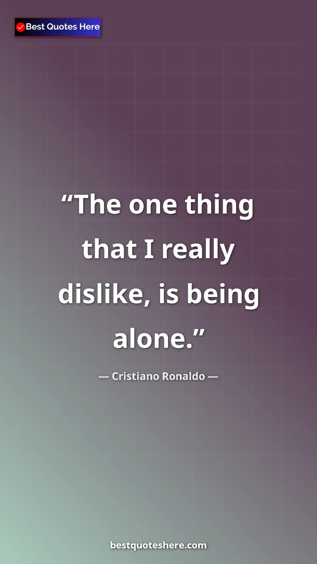 Cristiano Ronaldo Quote Card: "The one thing that I really dislike, is being alone." Pinterest quote poster by Cristiano Ronaldo: "The one thing that I really dislike, is being alone."