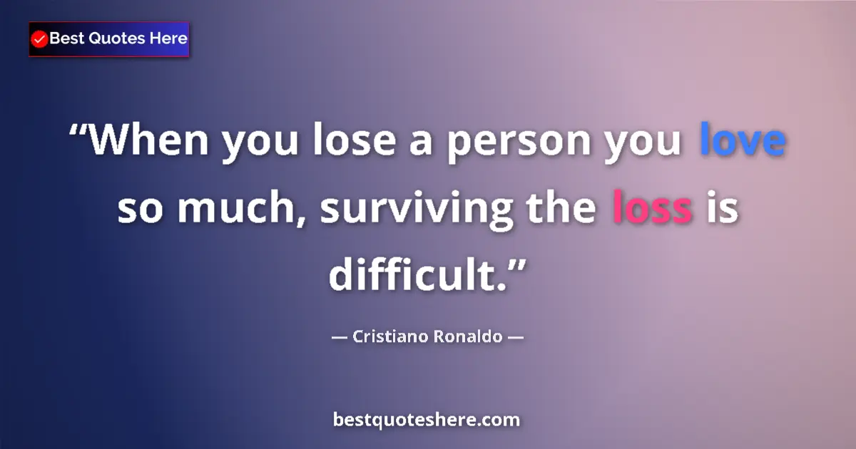 Quote by Cristiano Ronaldo: When you lose a person you love so much, surviving the loss is difficult....