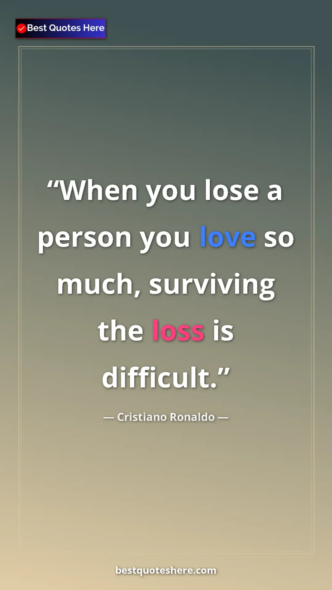 Cristiano Ronaldo Quote Card: "When you lose a person you love so much, surviving the loss..." Pinterest quote poster by Cristiano Ronaldo: "When you lose a person you love so much, surviving the loss..."