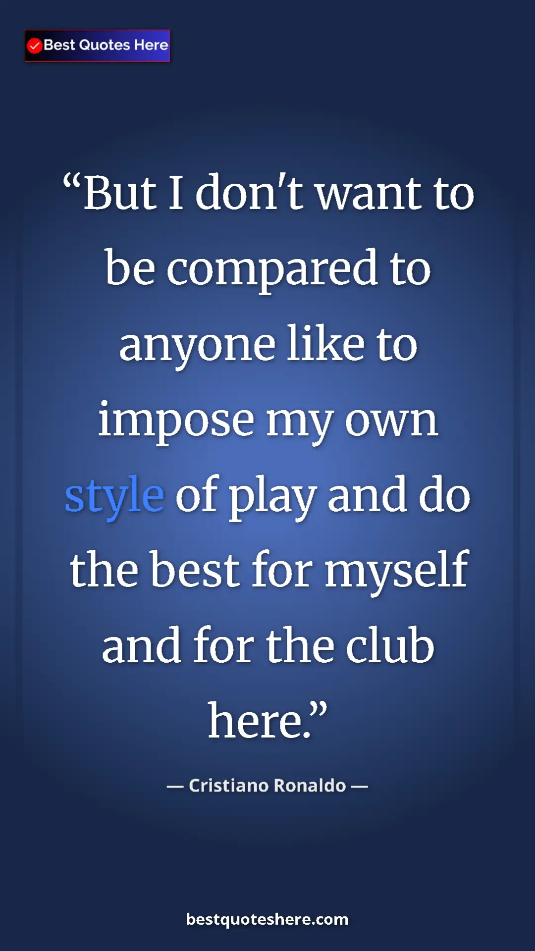 Cristiano Ronaldo Quote Card: "But I don't want to be compared to anyone like to impose my..." Pinterest quote poster by Cristiano Ronaldo: "But I don't want to be compared to anyone like to impose my..."