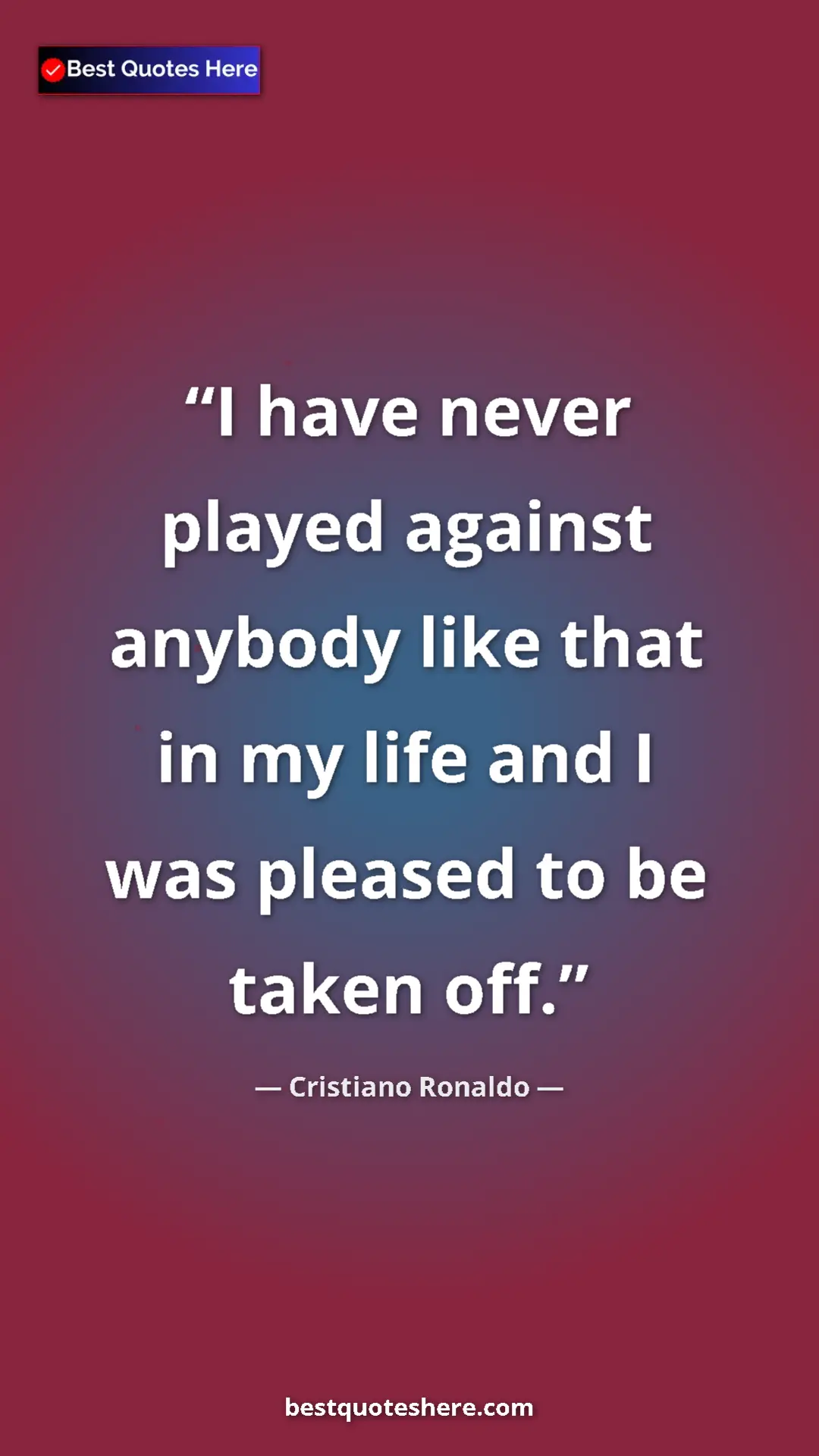 Pinterest quote poster by Cristiano Ronaldo: "I have never played against anybody like that in my life..."