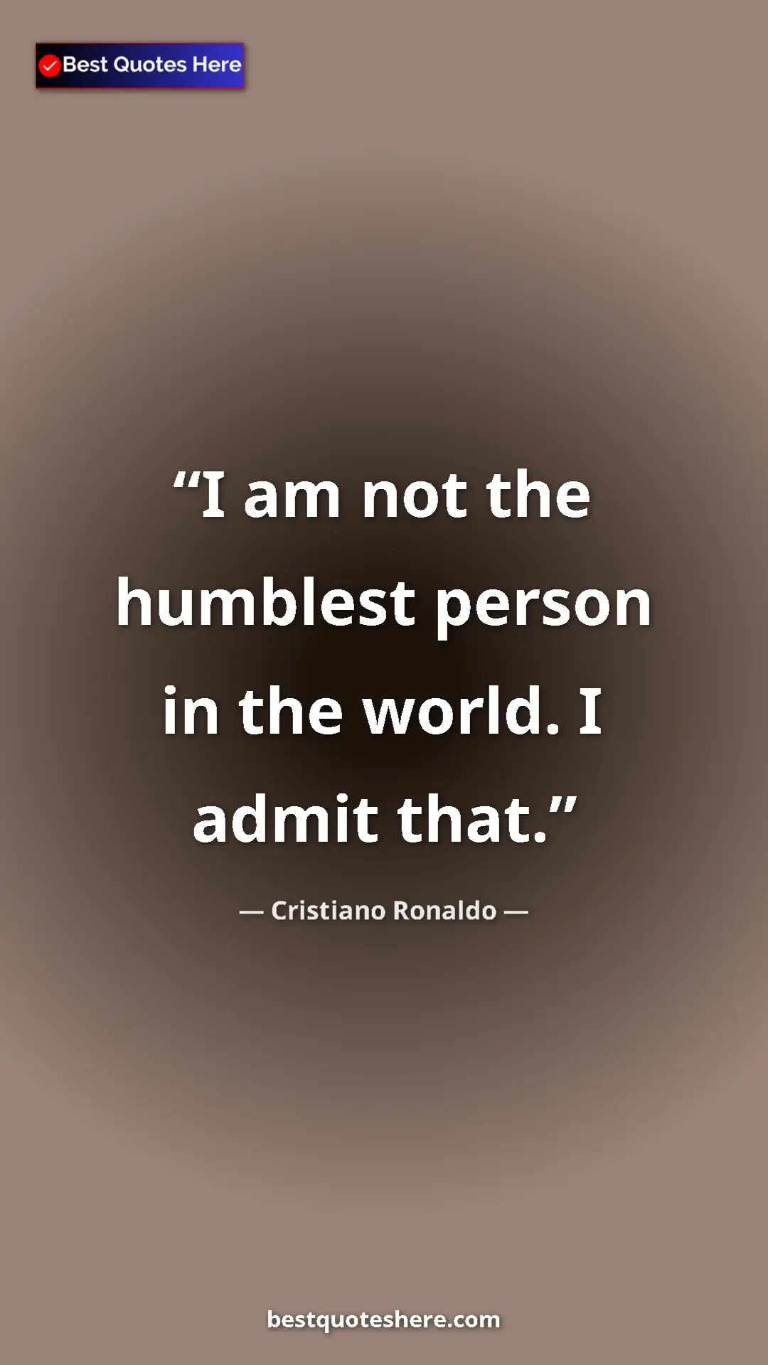 Cristiano Ronaldo Quote Card: "I am not the humblest person in the world. I admit that." Pinterest quote poster by Cristiano Ronaldo: "I am not the humblest person in the world. I admit that."