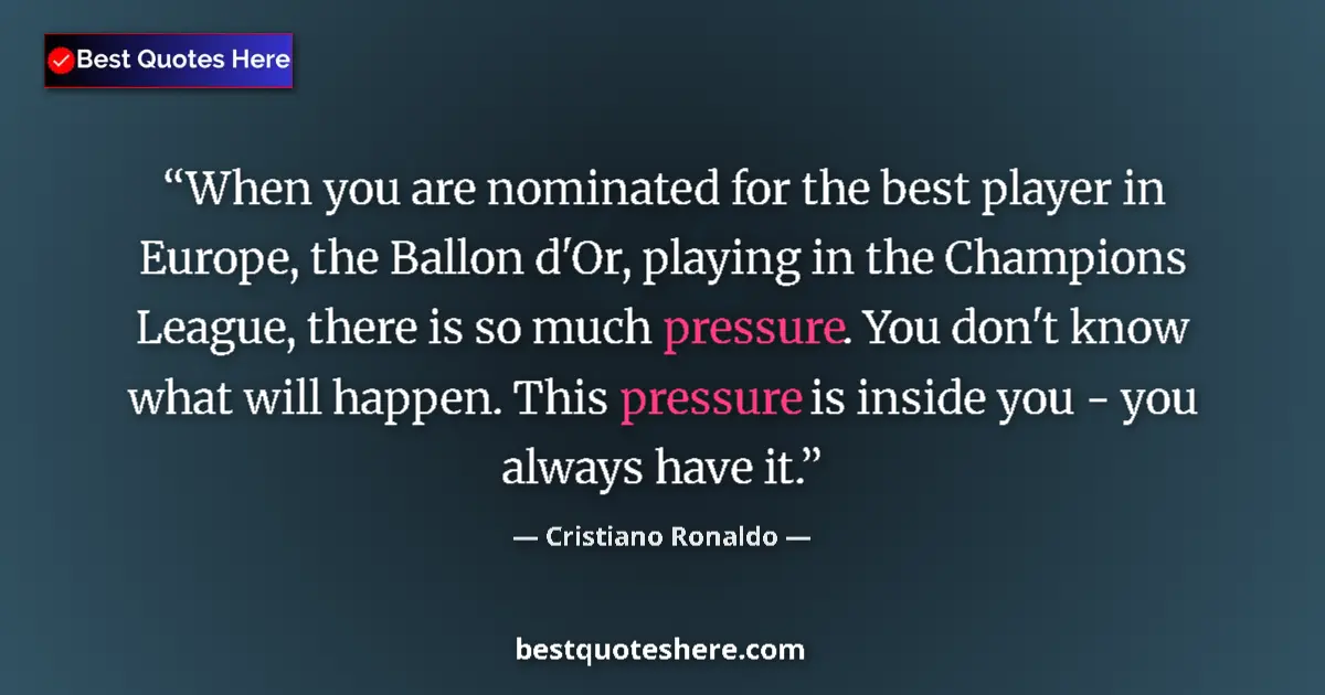 Quote by Cristiano Ronaldo: When you are nominated for the best player in Europe, the Ballon d'Or, playing in the Champions Leag...